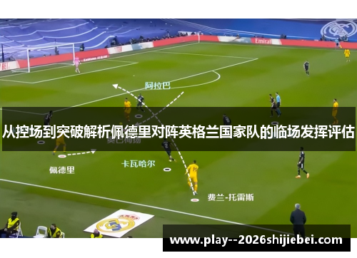 从控场到突破解析佩德里对阵英格兰国家队的临场发挥评估 从控场到突破解析佩德里对阵英格兰国家队的临场发挥评估