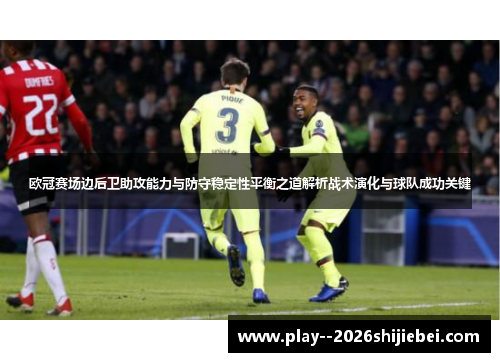 欧冠赛场边后卫助攻能力与防守稳定性平衡之道解析战术演化与球队成功关键