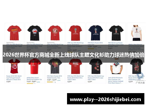 2026世界杯官方商城全新上线球队主题文化衫助力球迷热情加倍